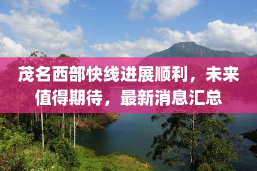 茂名西部快線進(jìn)展順利，未來值得期待，最新消息匯總