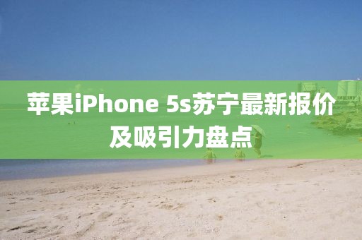 蘋果iPhone 5s蘇寧最新報價及吸引力盤點