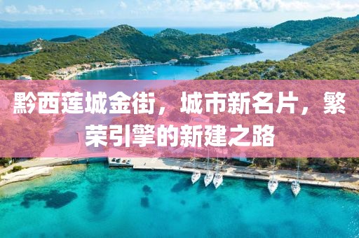 黔西蓮城金街，城市新名片，繁榮引擎的新建之路