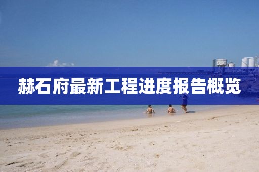 赫石府最新工程進度報告概覽