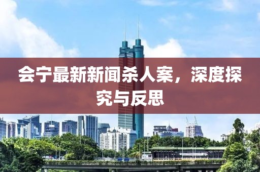 會寧最新新聞殺人案，深度探究與反思