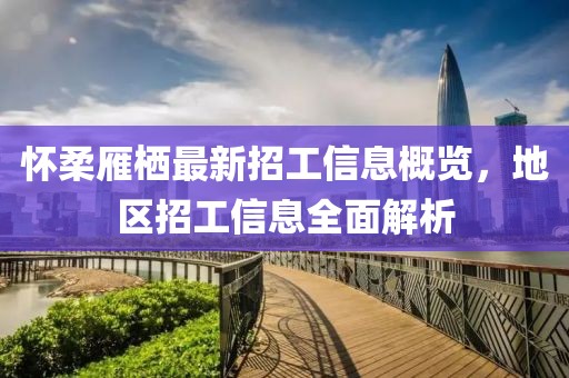 懷柔雁棲最新招工信息概覽，地區(qū)招工信息全面解析