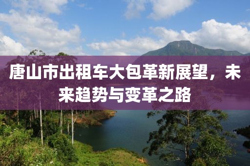 唐山市出租車大包革新展望，未來趨勢與變革之路