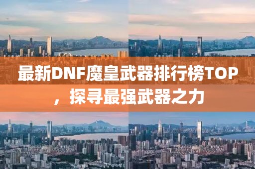 最新DNF魔皇武器排行榜TOP，探尋最強武器之力