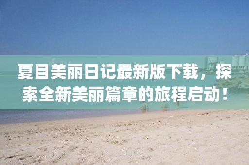 夏目美麗日記最新版下載，探索全新美麗篇章的旅程啟動！