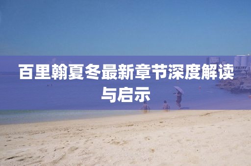 百里翰夏冬最新章節(jié)深度解讀與啟示