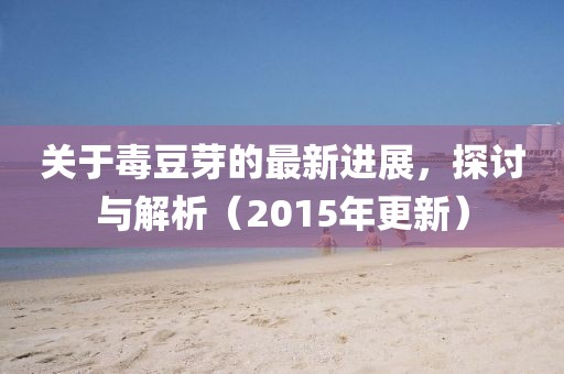 關(guān)于毒豆芽的最新進(jìn)展，探討與解析（2015年更新）