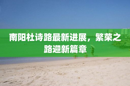 南陽杜詩路最新進展，繁榮之路迎新篇章