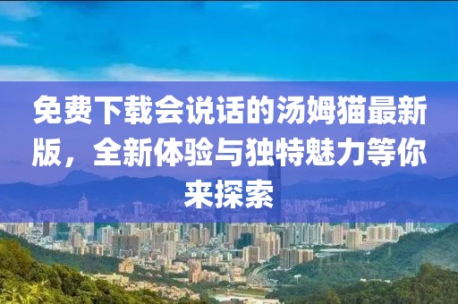 免費(fèi)下載會(huì)說話的湯姆貓最新版，全新體驗(yàn)與獨(dú)特魅力等你來探索
