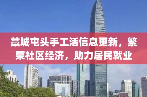 藁城屯頭手工活信息更新，繁榮社區(qū)經(jīng)濟，助力居民就業(yè)