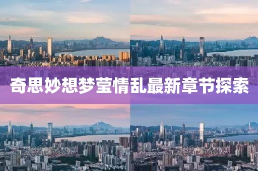 奇思妙想夢(mèng)瑩情亂最新章節(jié)探索