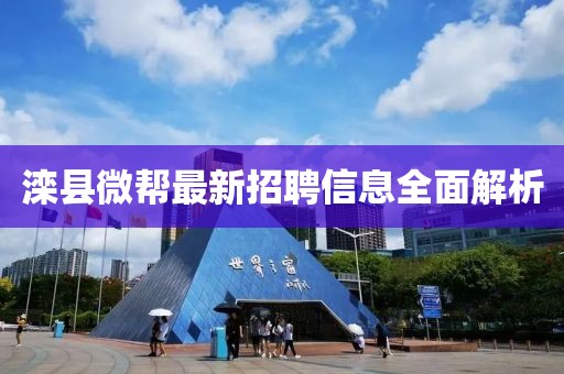 灤縣微幫最新招聘信息全面解析