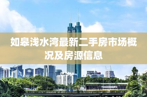 如皋淺水灣最新二手房市場概況及房源信息