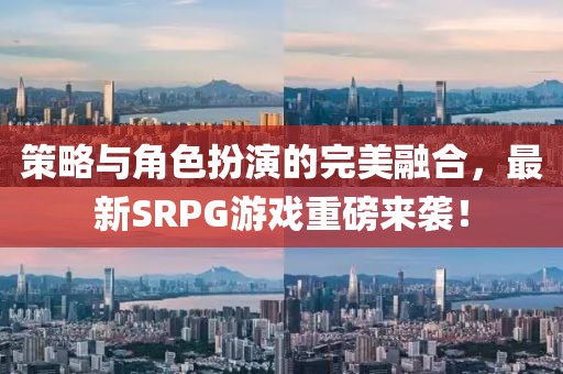 策略與角色扮演的完美融合，最新SRPG游戲重磅來(lái)襲！