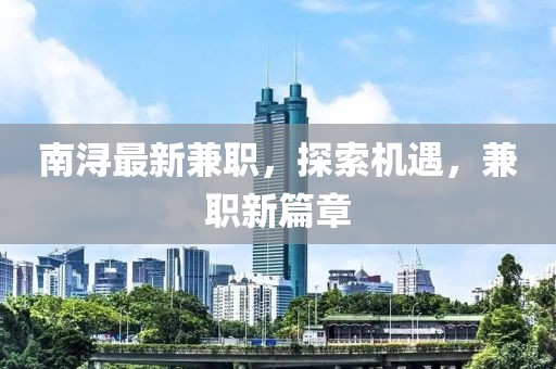 南潯最新兼職，探索機(jī)遇，兼職新篇章