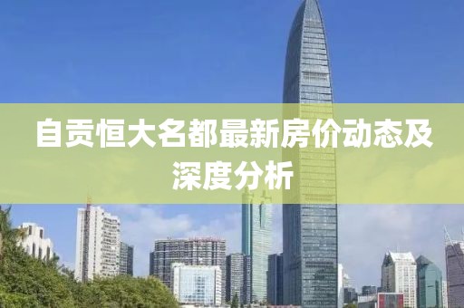 自貢恒大名都最新房價動態(tài)及深度分析