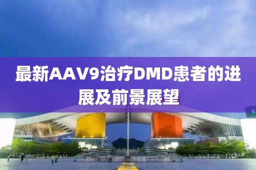 最新AAV9治療DMD患者的進(jìn)展及前景展望