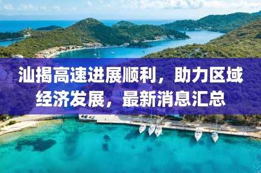 汕揭高速進展順利，助力區(qū)域經濟發(fā)展，最新消息匯總
