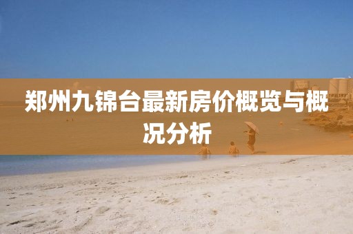 鄭州九錦臺最新房價(jià)概覽與概況分析