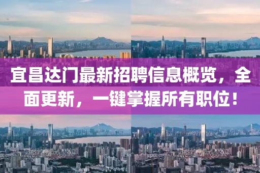 宜昌達門最新招聘信息概覽，全面更新，一鍵掌握所有職位！