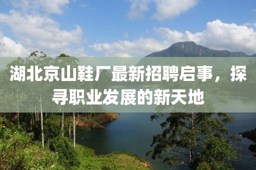 湖北京山鞋廠最新招聘啟事，探尋職業(yè)發(fā)展的新天地