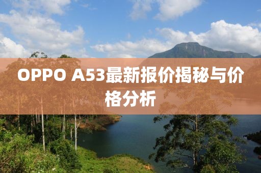 OPPO A53最新報價揭秘與價格分析