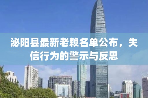 泌陽縣最新老賴名單公布，失信行為的警示與反思