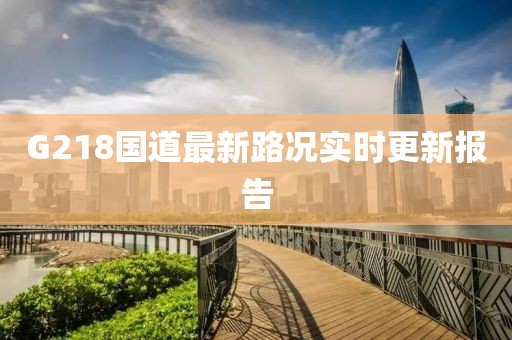 G218國道最新路況實時更新報告
